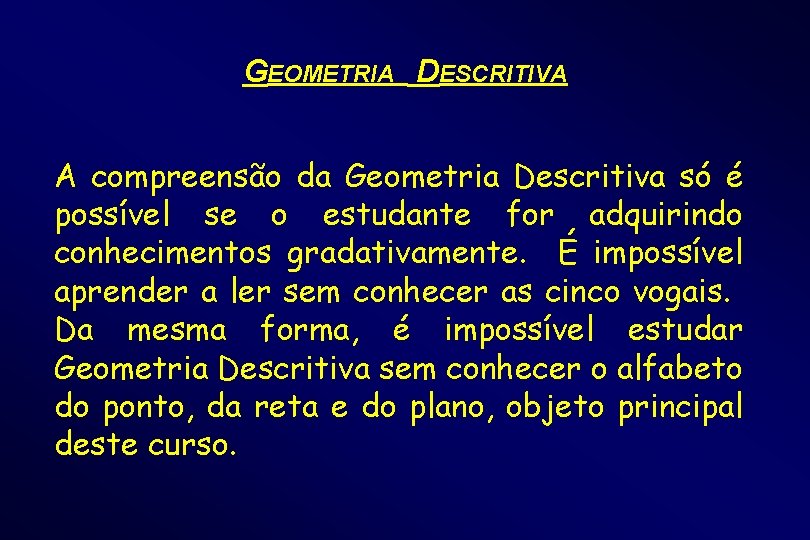 GEOMETRIA DESCRITIVA A compreensão da Geometria Descritiva só é possível se o estudante for