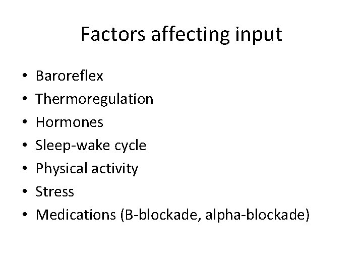 Factors affecting input • • Baroreflex Thermoregulation Hormones Sleep-wake cycle Physical activity Stress Medications