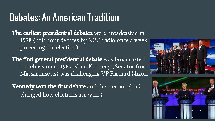Debates: An American Tradition The earliest presidential debates were broadcasted in 1928 (half hour