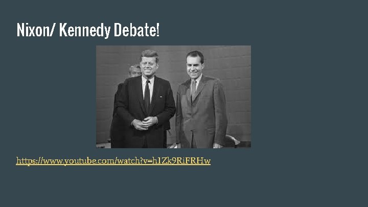 Nixon/ Kennedy Debate! https: //www. youtube. com/watch? v=h 1 Zk 9 Ri. FRHw 