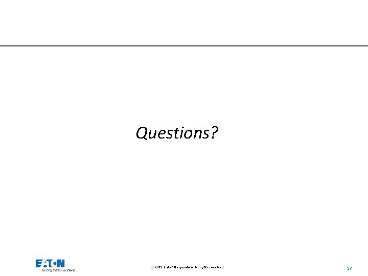 Questions? © 2013 Eaton Corporation. All rights reserved. 37 