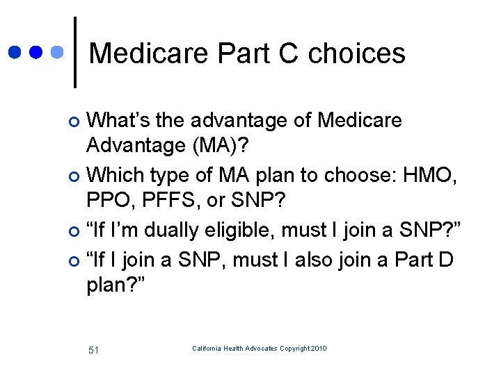 Medicare Part C choices What’s the advantage of Medicare Advantage (MA)? ¢ Which type