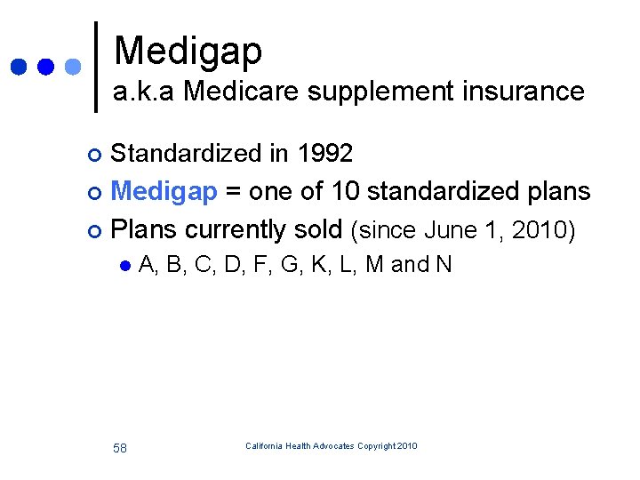Medigap a. k. a Medicare supplement insurance Standardized in 1992 ¢ Medigap = one