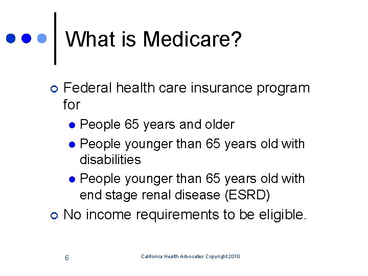 What is Medicare? ¢ Federal health care insurance program for People 65 years and