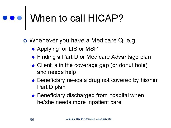 When to call HICAP? ¢ Whenever you have a Medicare Q, e. g. l