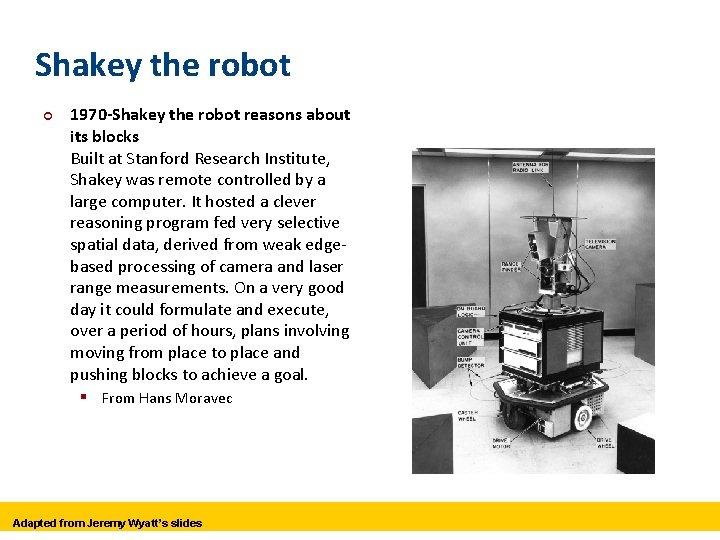 Shakey the robot ¢ 1970 -Shakey the robot reasons about its blocks Built at