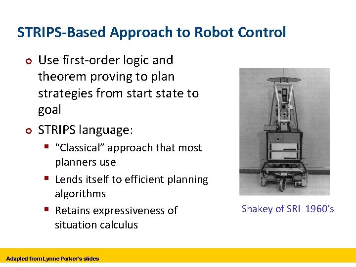 STRIPS-Based Approach to Robot Control ¢ ¢ Use first-order logic and theorem proving to