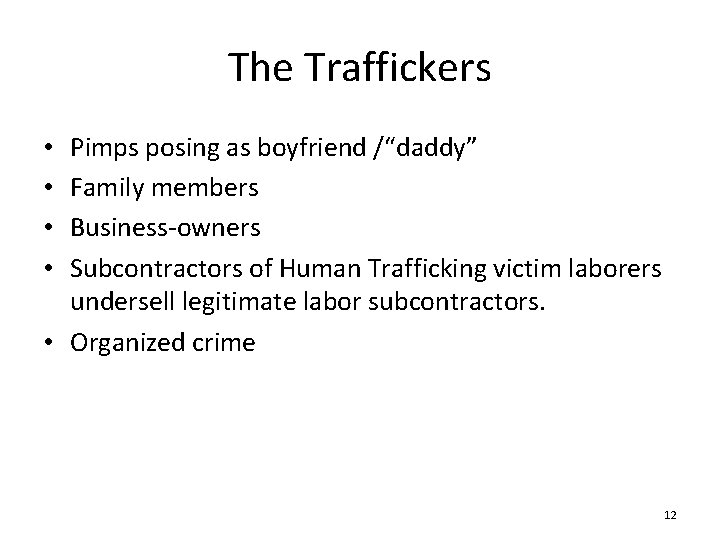 The Traffickers Pimps posing as boyfriend /“daddy” Family members Business-owners Subcontractors of Human Trafficking