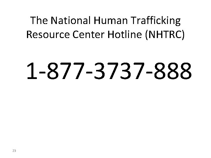 The National Human Trafficking Resource Center Hotline (NHTRC) 1 -877 -3737 -888 23 