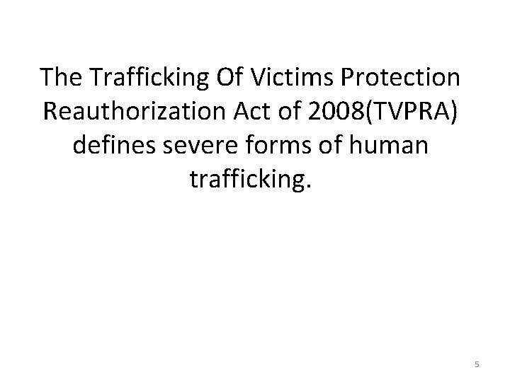 The Trafficking Of Victims Protection Reauthorization Act of 2008(TVPRA) defines severe forms of human