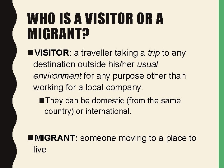 WHO IS A VISITOR OR A MIGRANT? n. VISITOR: a traveller taking a trip