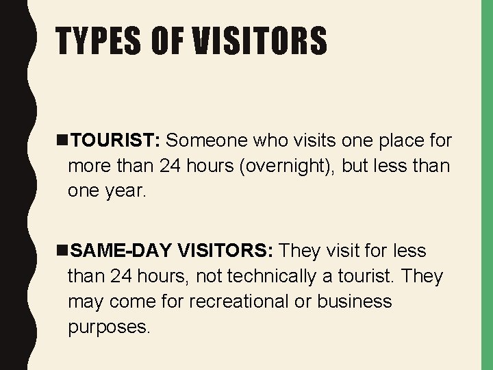 TYPES OF VISITORS n. TOURIST: Someone who visits one place for more than 24