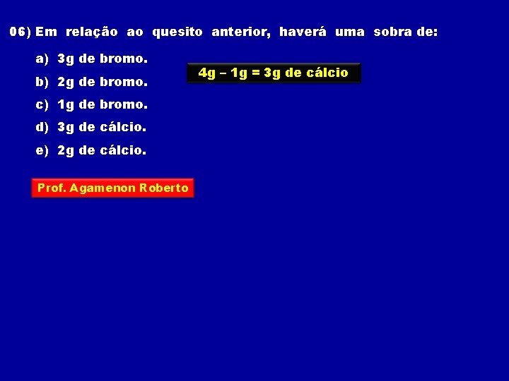 06) Em relação ao quesito anterior, haverá uma sobra de: a) 3 g de