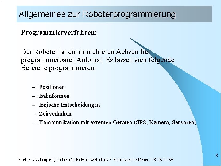 Allgemeines zur Roboterprogrammierung Programmierverfahren: Der Roboter ist ein in mehreren Achsen frei programmierbarer Automat.