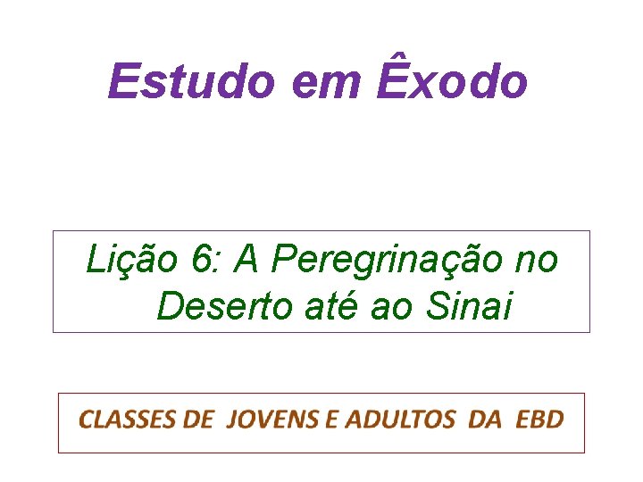 Estudo em Êxodo Lição 6: A Peregrinação no Deserto até ao Sinai Estudo em Êxodo Lição 6: A Peregrinação no Deserto até ao Sinai