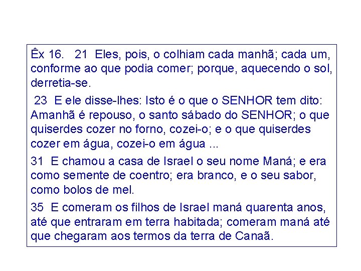 Êx 16. 21 Eles, pois, o colhiam cada manhã; cada um, conforme ao que Êx 16. 21 Eles, pois, o colhiam cada manhã; cada um, conforme ao que