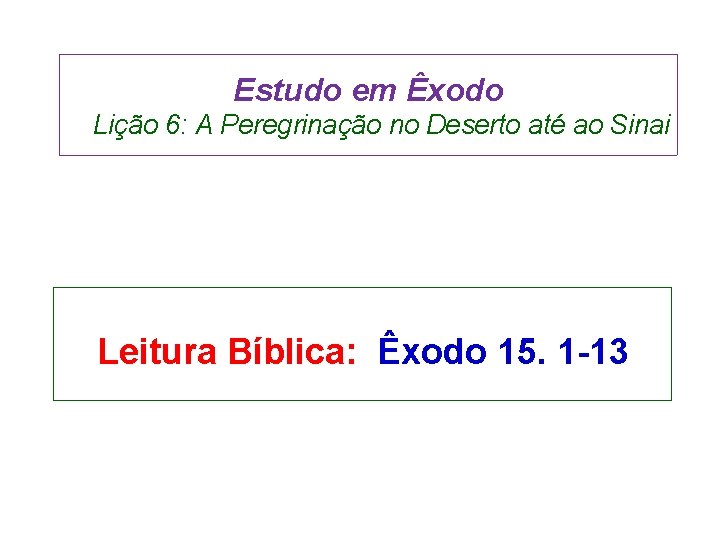 Estudo em Êxodo Lição 6: A Peregrinação no Deserto até ao Sinai Leitura Bíblica: Estudo em Êxodo Lição 6: A Peregrinação no Deserto até ao Sinai Leitura Bíblica: