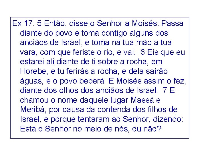 Ex 17. 5 Então, disse o Senhor a Moisés: Passa diante do povo e