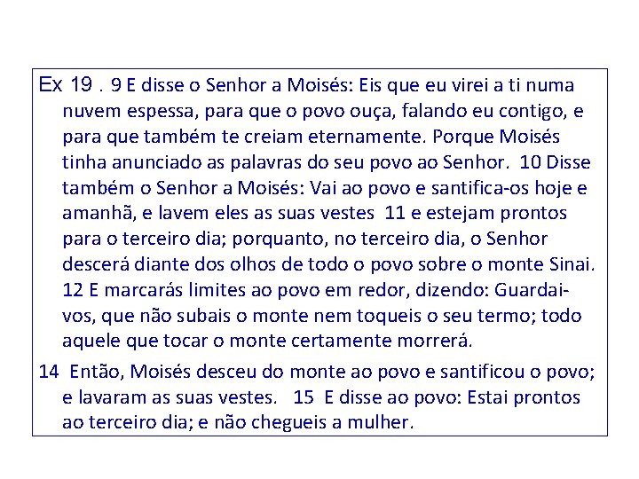 Ex 19. 9 E disse o Senhor a Moisés: Eis que eu virei a