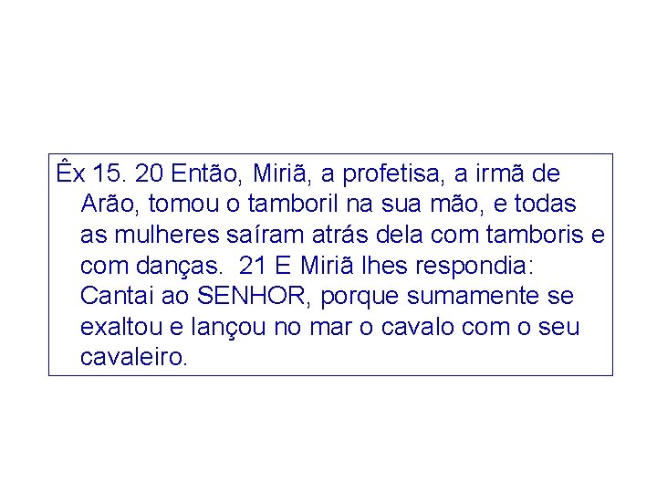 Êx 15. 20 Então, Miriã, a profetisa, a irmã de Arão, tomou o tamboril