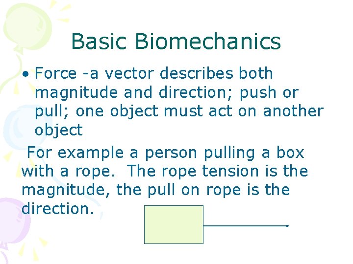 Basic Biomechanics • Force -a vector describes both magnitude and direction; push or pull;