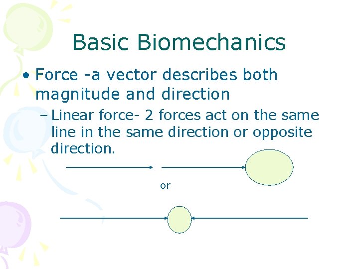 Basic Biomechanics • Force -a vector describes both magnitude and direction – Linear force-