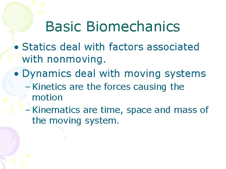 Basic Biomechanics • Statics deal with factors associated with nonmoving. • Dynamics deal with