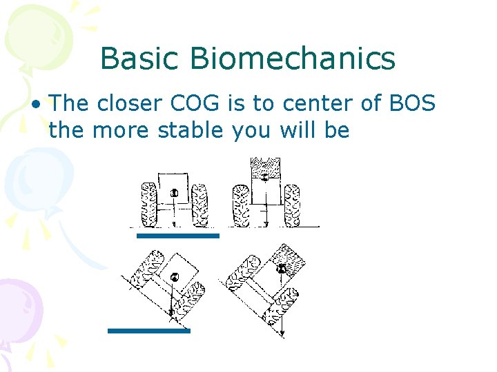 Basic Biomechanics • The closer COG is to center of BOS the more stable