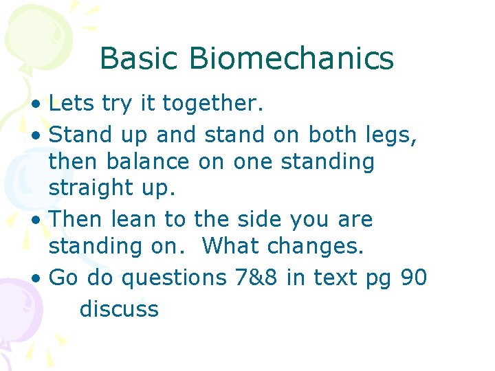 Basic Biomechanics • Lets try it together. • Stand up and stand on both