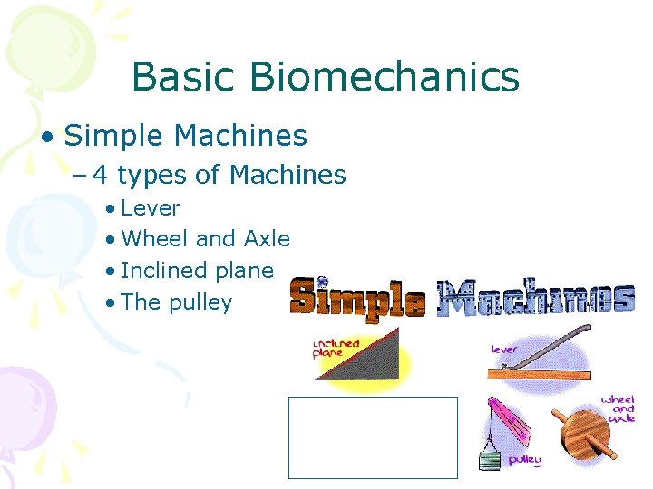 Basic Biomechanics • Simple Machines – 4 types of Machines • Lever • Wheel