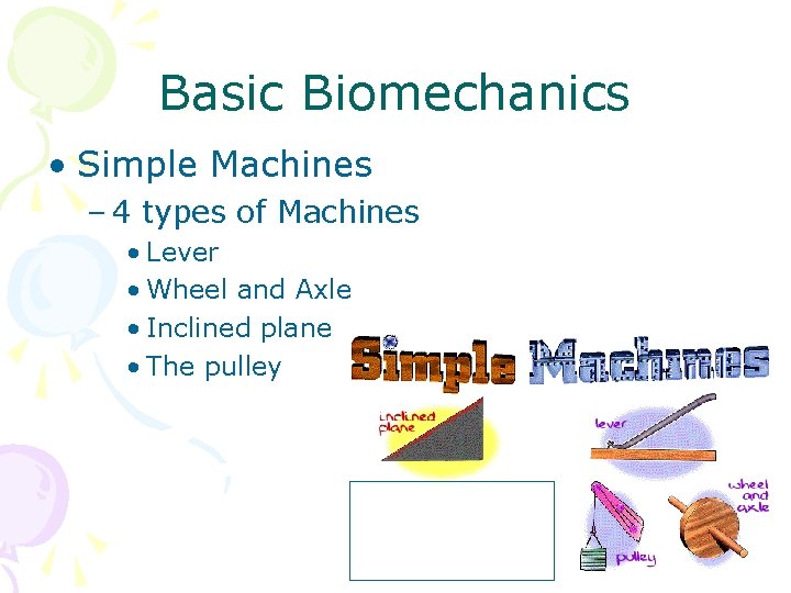 Basic Biomechanics • Simple Machines – 4 types of Machines • Lever • Wheel Basic Biomechanics • Simple Machines – 4 types of Machines • Lever • Wheel
