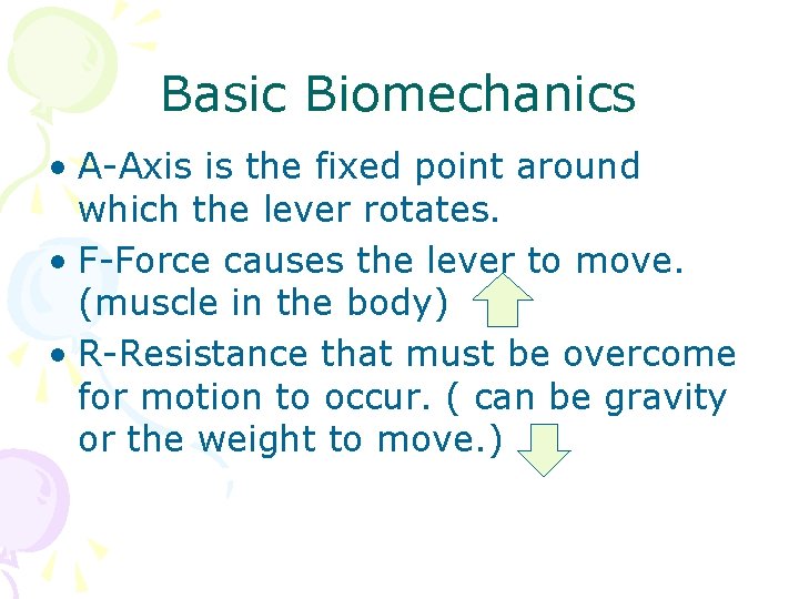 Basic Biomechanics • A-Axis is the fixed point around which the lever rotates. • Basic Biomechanics • A-Axis is the fixed point around which the lever rotates. •
