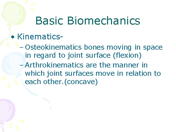 Basic Biomechanics • Kinematics– Osteokinematics bones moving in space in regard to joint surface