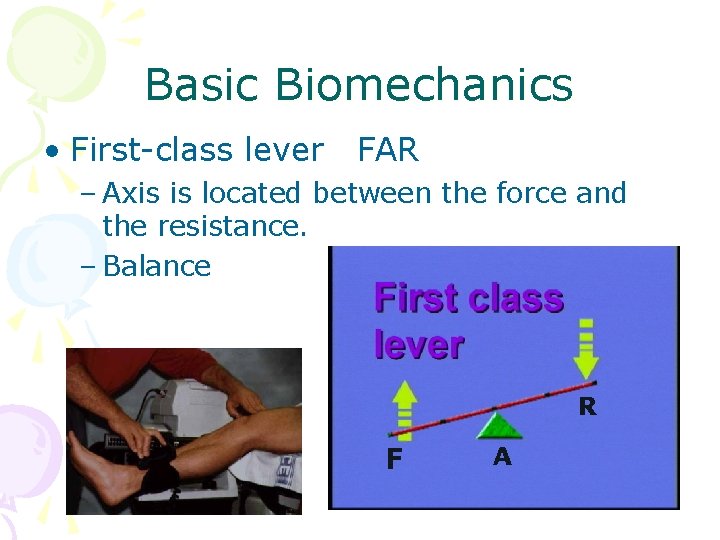 Basic Biomechanics • First-class lever FAR – Axis is located between the force and