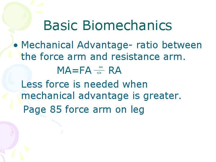Basic Biomechanics • Mechanical Advantage- ratio between the force arm and resistance arm. MA=FA