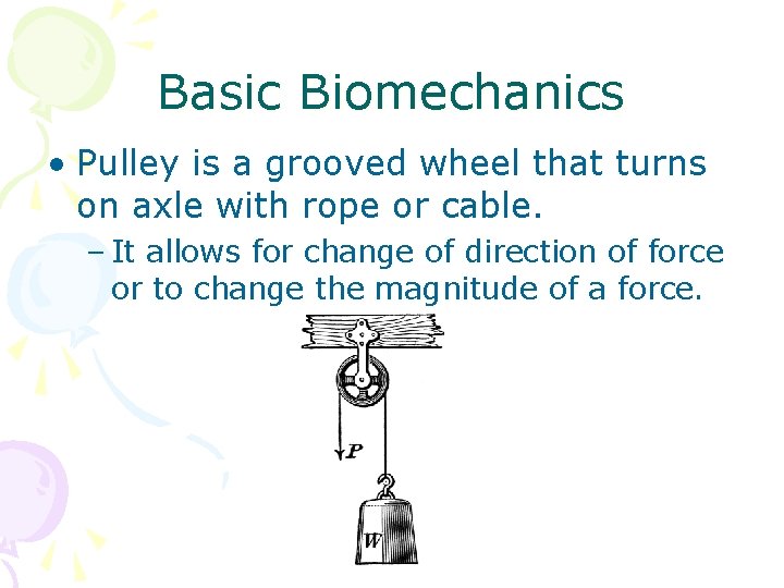 Basic Biomechanics • Pulley is a grooved wheel that turns on axle with rope Basic Biomechanics • Pulley is a grooved wheel that turns on axle with rope
