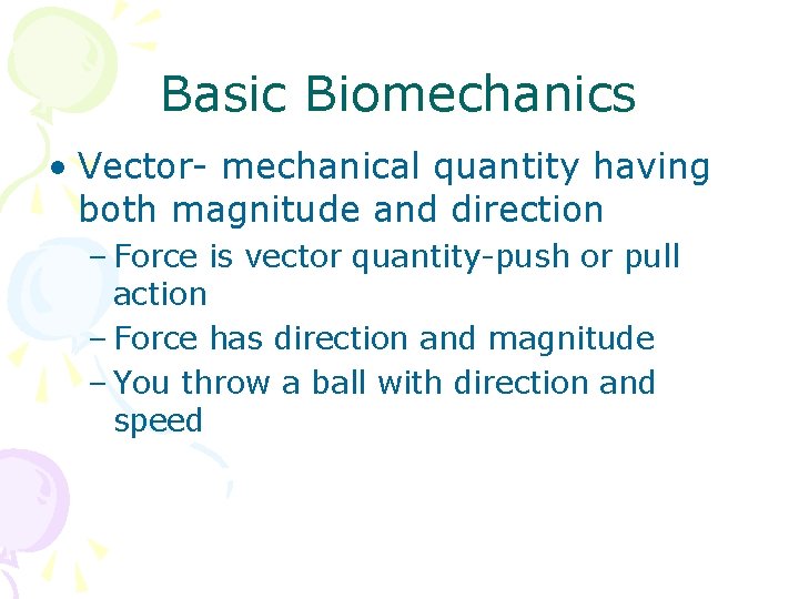 Basic Biomechanics • Vector- mechanical quantity having both magnitude and direction – Force is Basic Biomechanics • Vector- mechanical quantity having both magnitude and direction – Force is