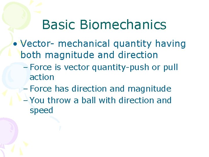 Basic Biomechanics • Vector- mechanical quantity having both magnitude and direction – Force is