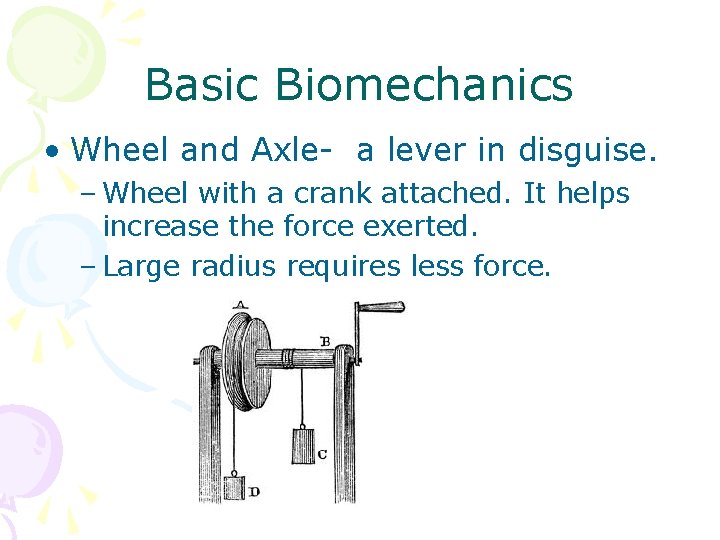 Basic Biomechanics • Wheel and Axle- a lever in disguise. – Wheel with a