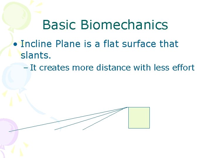 Basic Biomechanics • Incline Plane is a flat surface that slants. – It creates Basic Biomechanics • Incline Plane is a flat surface that slants. – It creates
