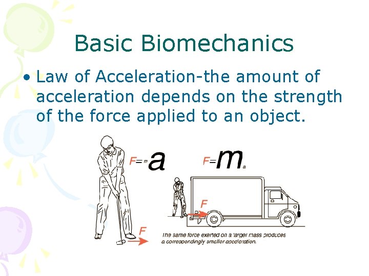 Basic Biomechanics • Law of Acceleration-the amount of acceleration depends on the strength of