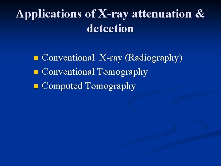 Applications of X-ray attenuation & detection Conventional X-ray (Radiography) n Conventional Tomography n Computed