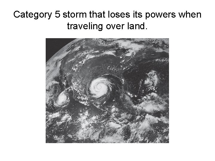 Category 5 storm that loses its powers when traveling over land. 