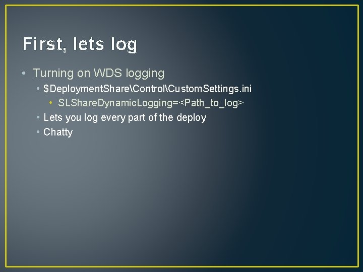 First, lets log • Turning on WDS logging • $Deployment. ShareControlCustom. Settings. ini •