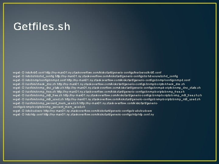 Getfiles. sh wget -O /etc/krb 5. conf http: //ny-man 01. ny. stackoverflow. com/kickstart/generic-configs/kerberos/krb 5.