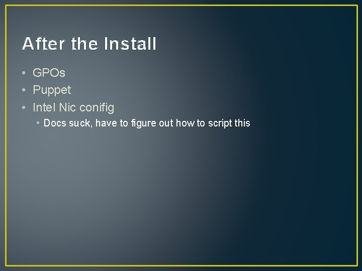 After the Install • GPOs • Puppet • Intel Nic conifig • Docs suck,