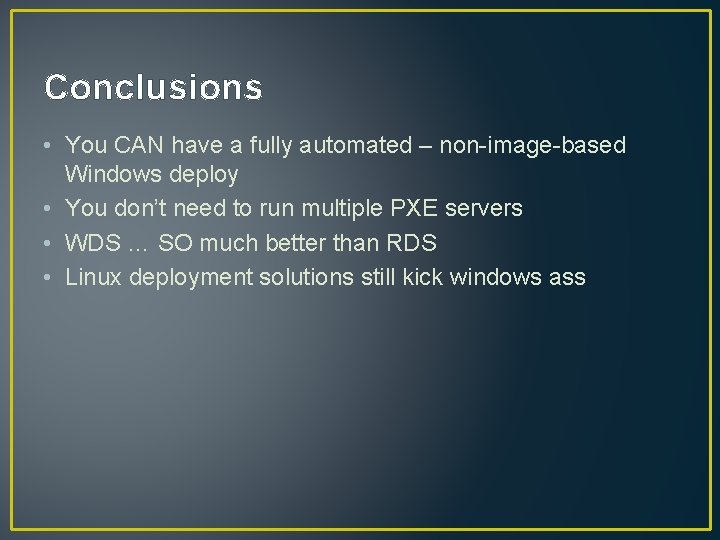 Conclusions • You CAN have a fully automated – non-image-based Windows deploy • You