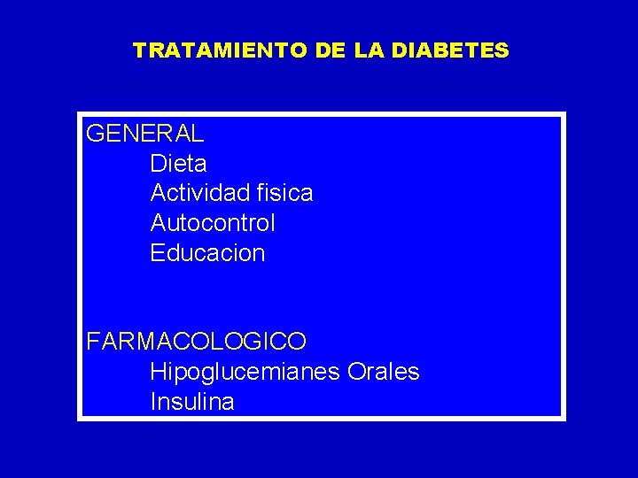 TRATAMIENTO DE LA DIABETES GENERAL Dieta Actividad fisica Autocontrol Educacion FARMACOLOGICO Hipoglucemianes Orales Insulina