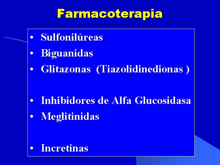Farmacoterapia • Sulfonilúreas • Biguanidas • Glitazonas (Tiazolidinedionas ) • Inhibidores de Alfa Glucosidasa