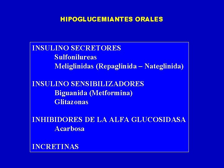 HIPOGLUCEMIANTES ORALES INSULINO SECRETORES Sulfonilureas Meliglinidas (Repaglinida – Nateglinida) INSULINO SENSIBILIZADORES Biguanida (Metformina) Glitazonas